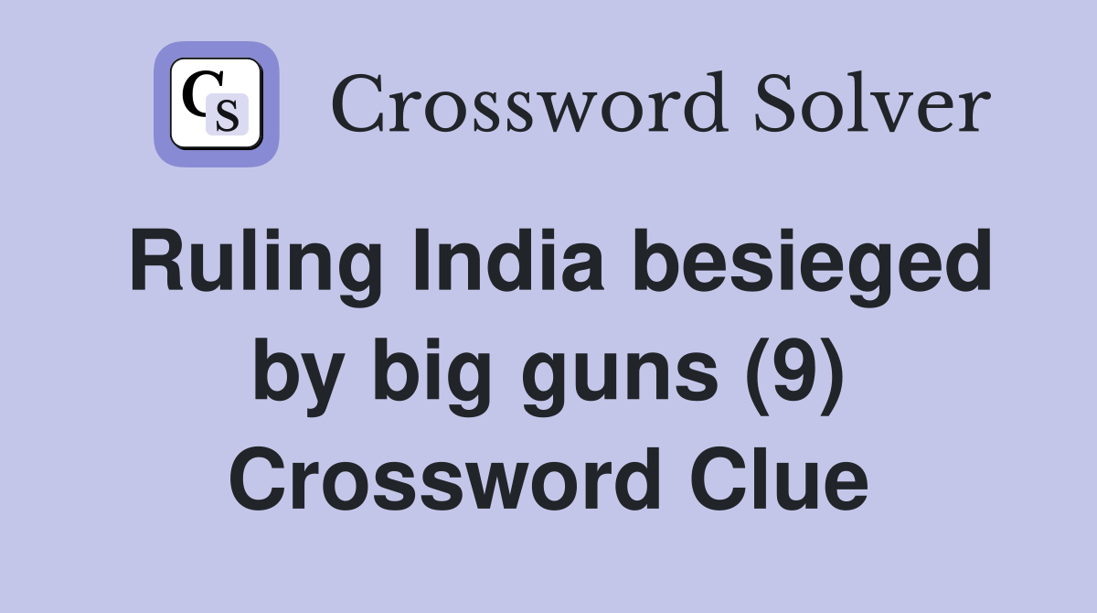 Ruling India besieged by big guns (9) Crossword Clue