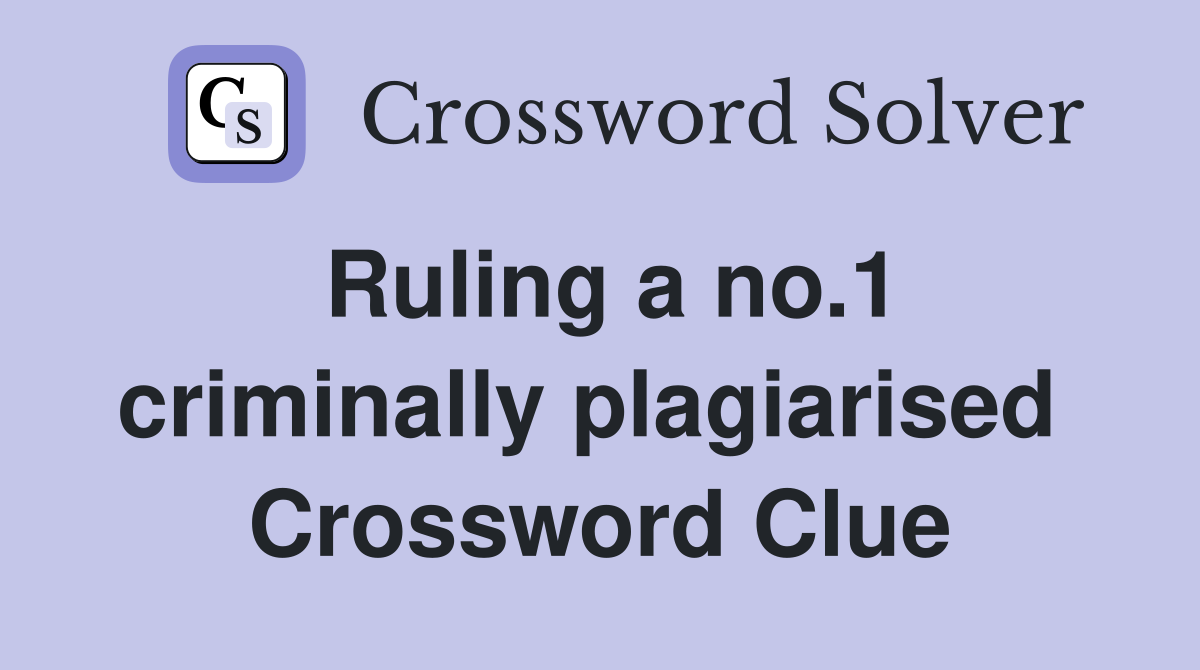 Ruling a no.1 criminally plagiarised  Crossword Clue
