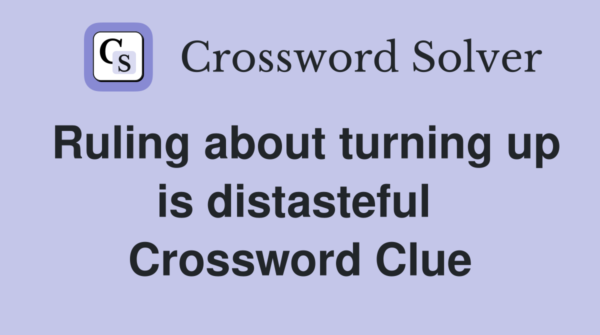 Ruling about turning up is distasteful  Crossword Clue