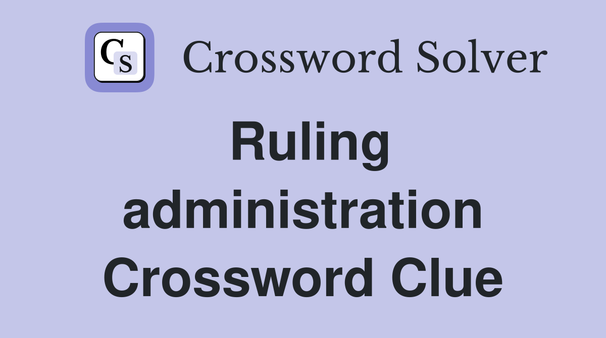 Ruling administration Crossword Clue