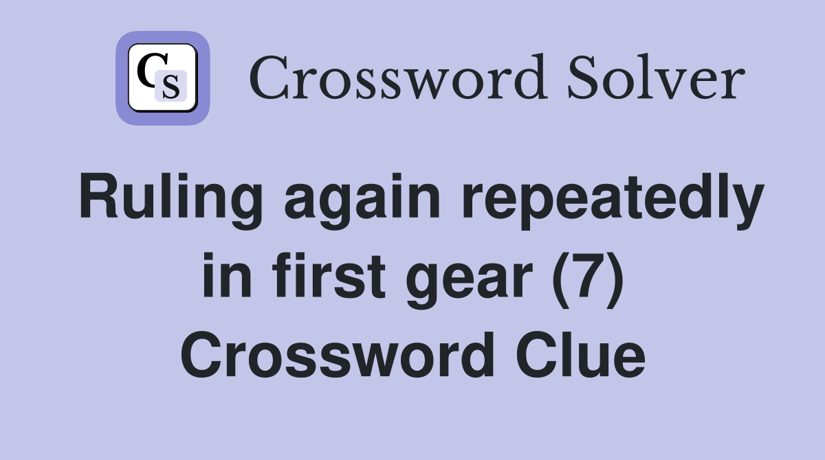 Ruling again repeatedly in first gear (7) Crossword Clue