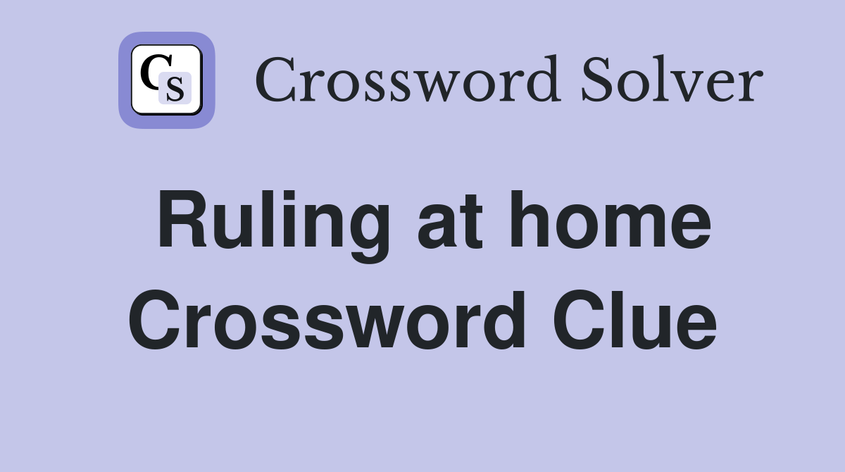 Ruling at home Crossword Clue