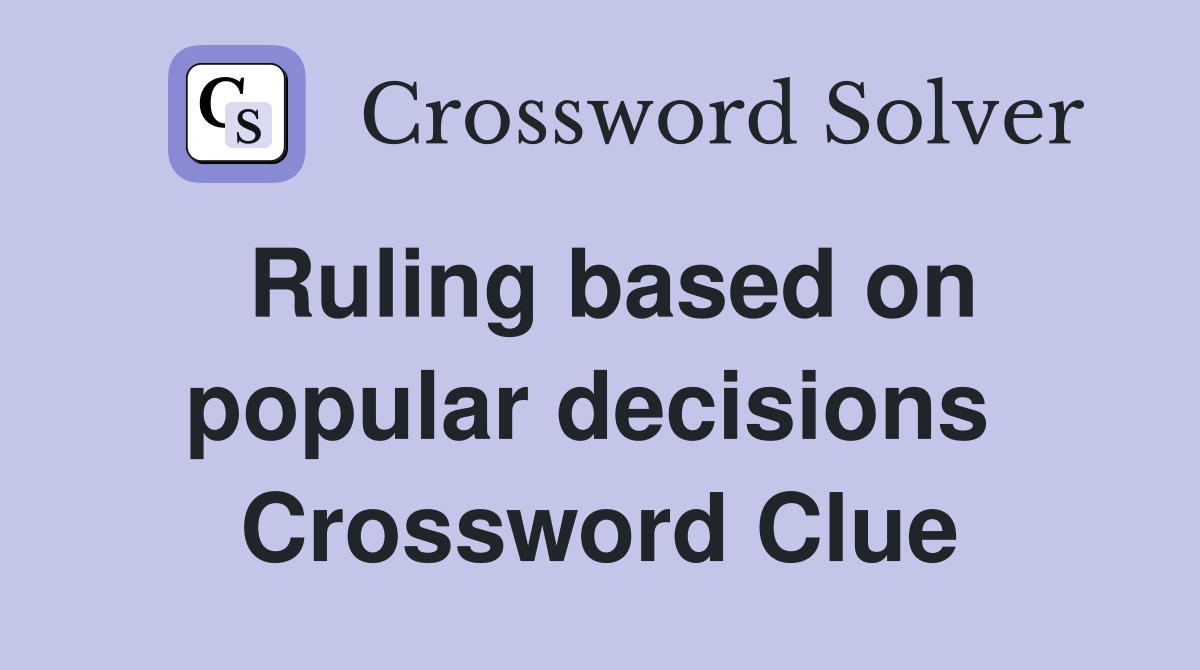 Ruling based on popular decisions  Crossword Clue