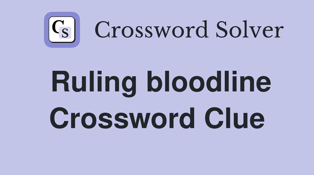 Ruling bloodline Crossword Clue