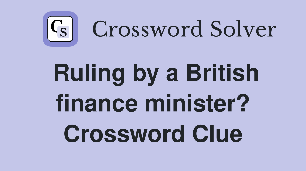 Ruling by a British finance minister? Crossword Clue