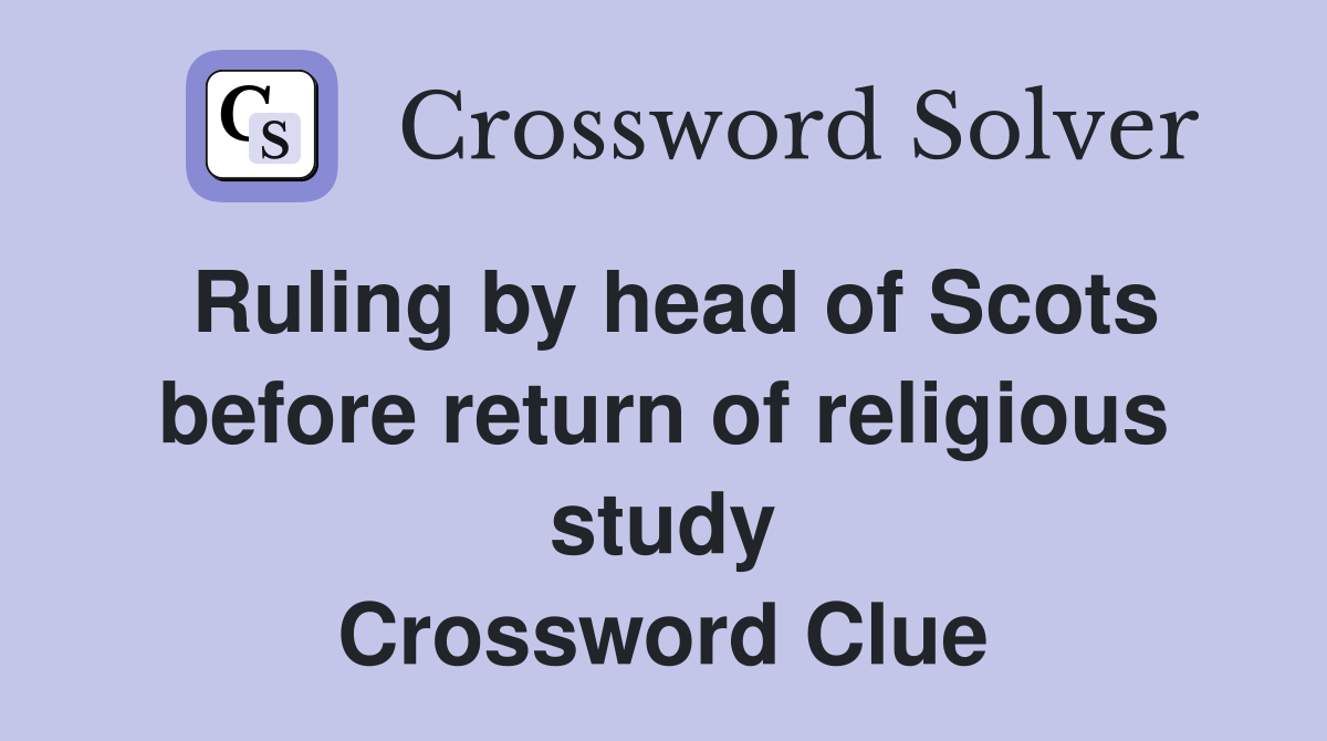 Ruling by head of Scots before return of religious study Crossword Clue