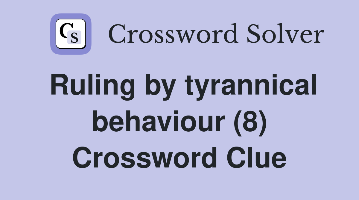 Ruling by tyrannical behaviour (8) Crossword Clue