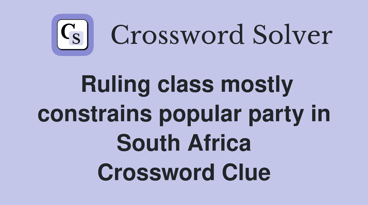 Ruling class mostly constrains popular party in South Africa Crossword Clue