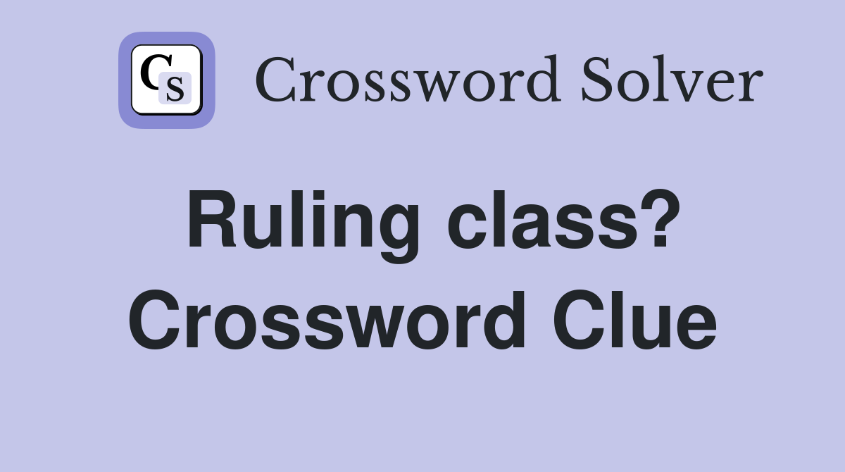 Ruling class? Crossword Clue