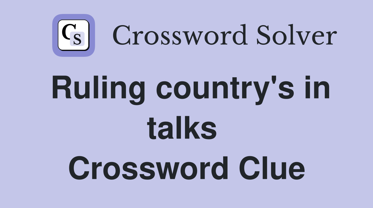 Ruling country's in talks  Crossword Clue