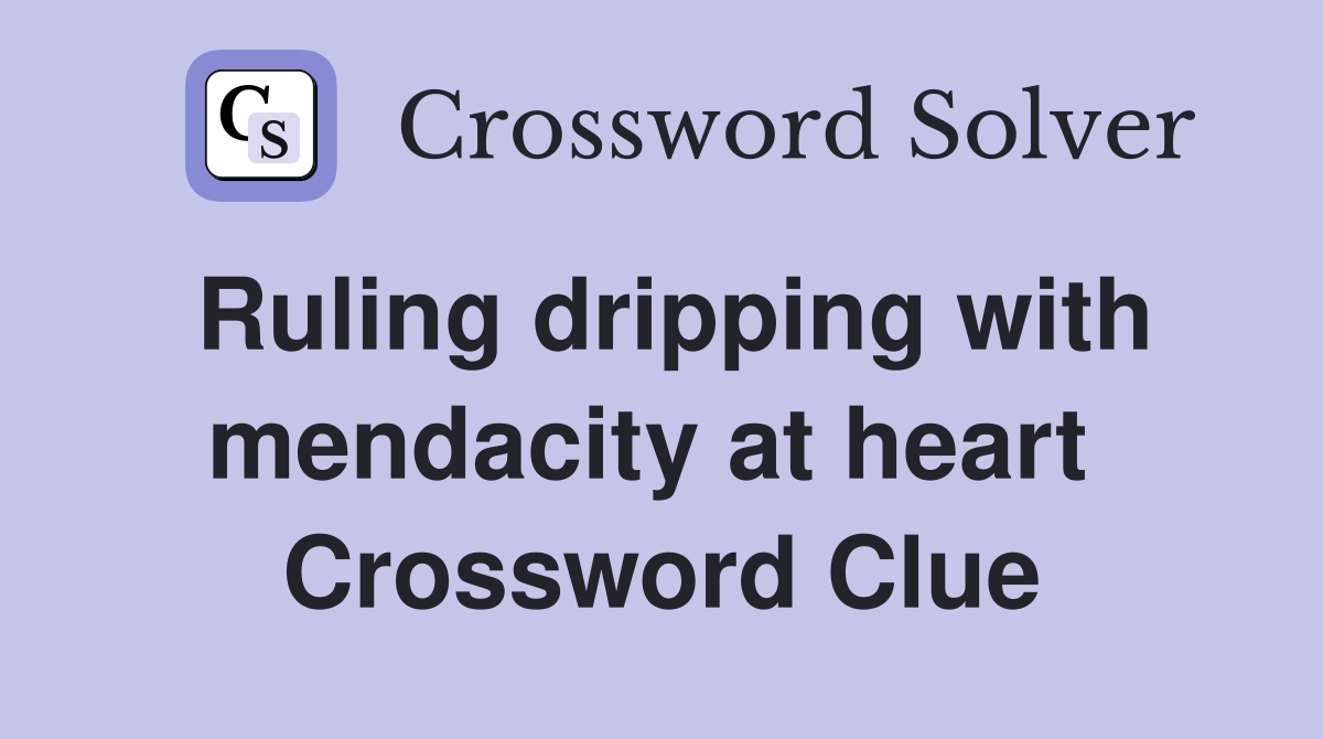 Ruling dripping with mendacity at heart  Crossword Clue