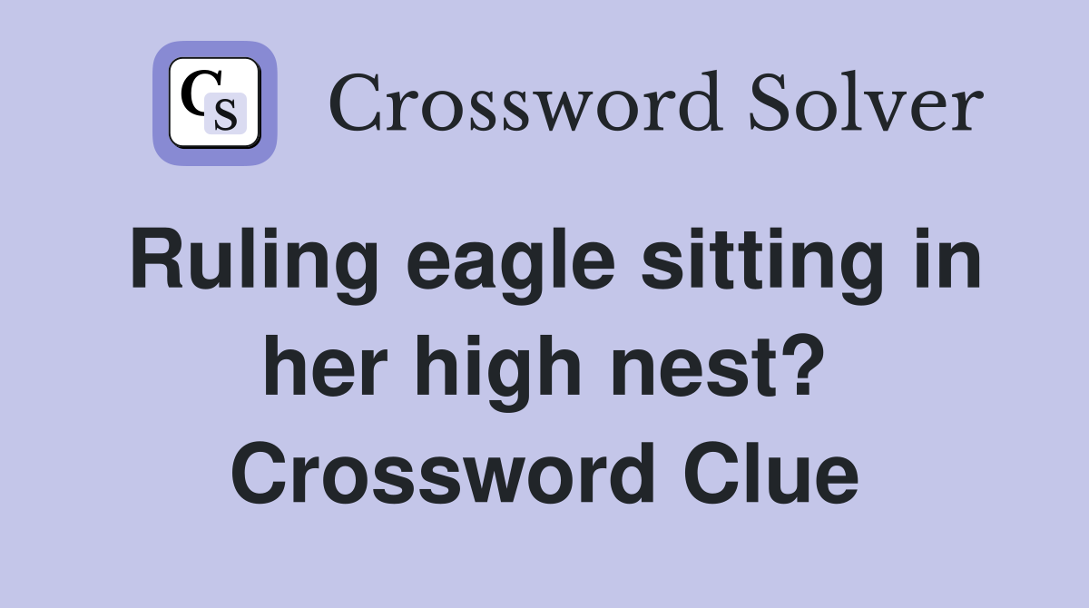 Ruling eagle sitting in her high nest? Crossword Clue