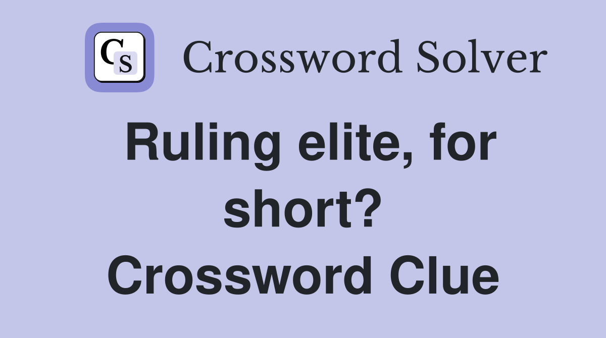 Ruling elite, for short? Crossword Clue