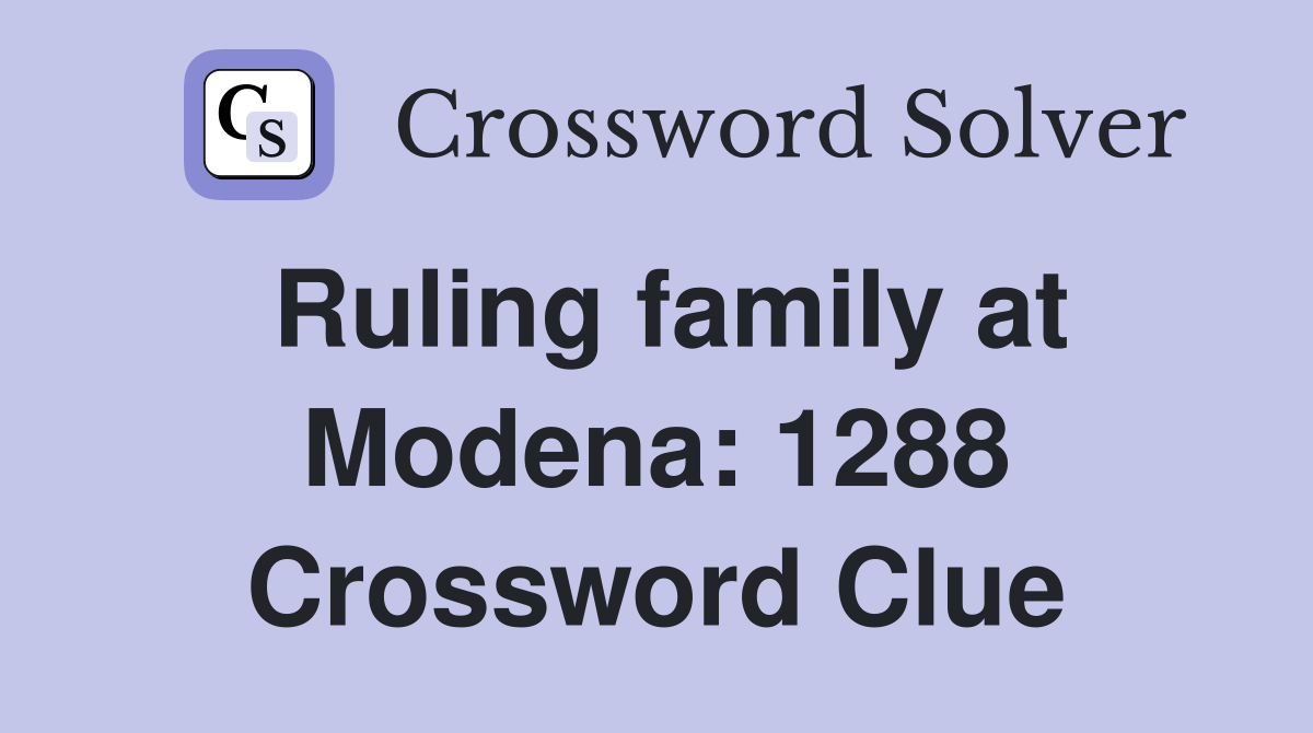 Ruling family at Modena: 1288 Crossword Clue