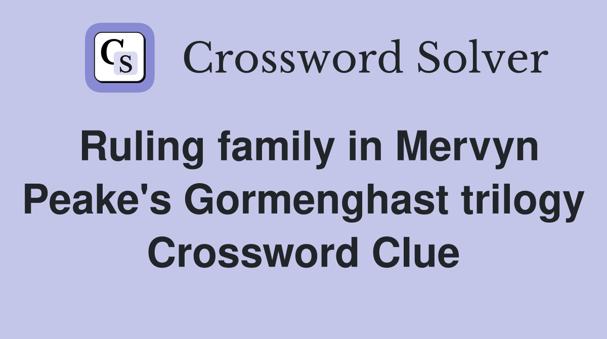 Ruling family in Mervyn Peake's Gormenghast trilogy Crossword Clue