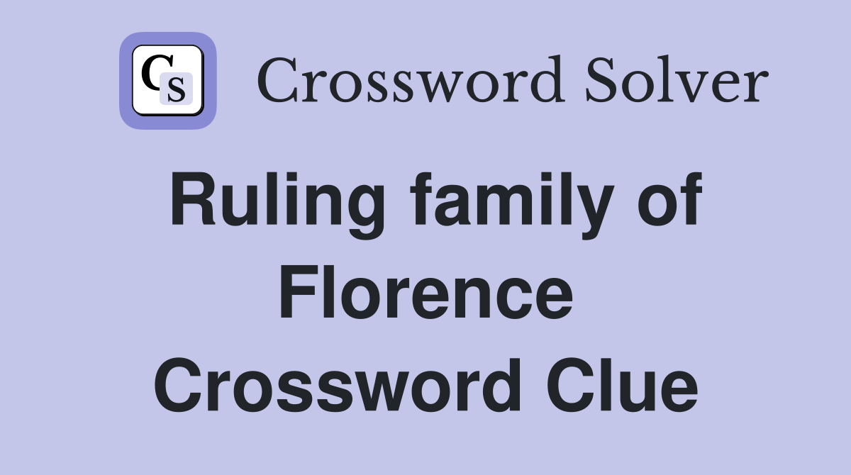 Ruling family of Florence Crossword Clue