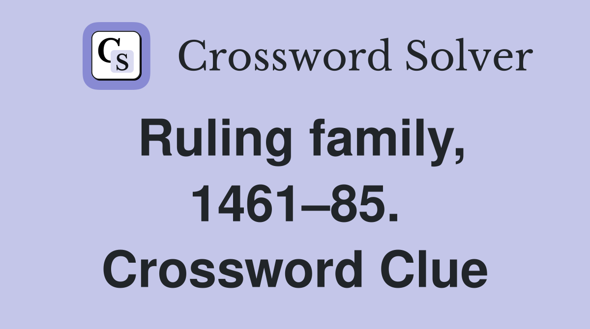 Ruling family, 1461–85. Crossword Clue