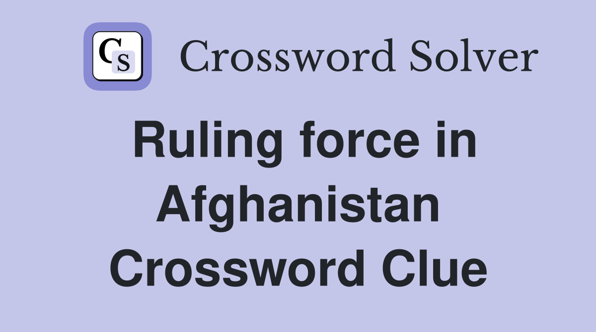 Ruling force in Afghanistan Crossword Clue