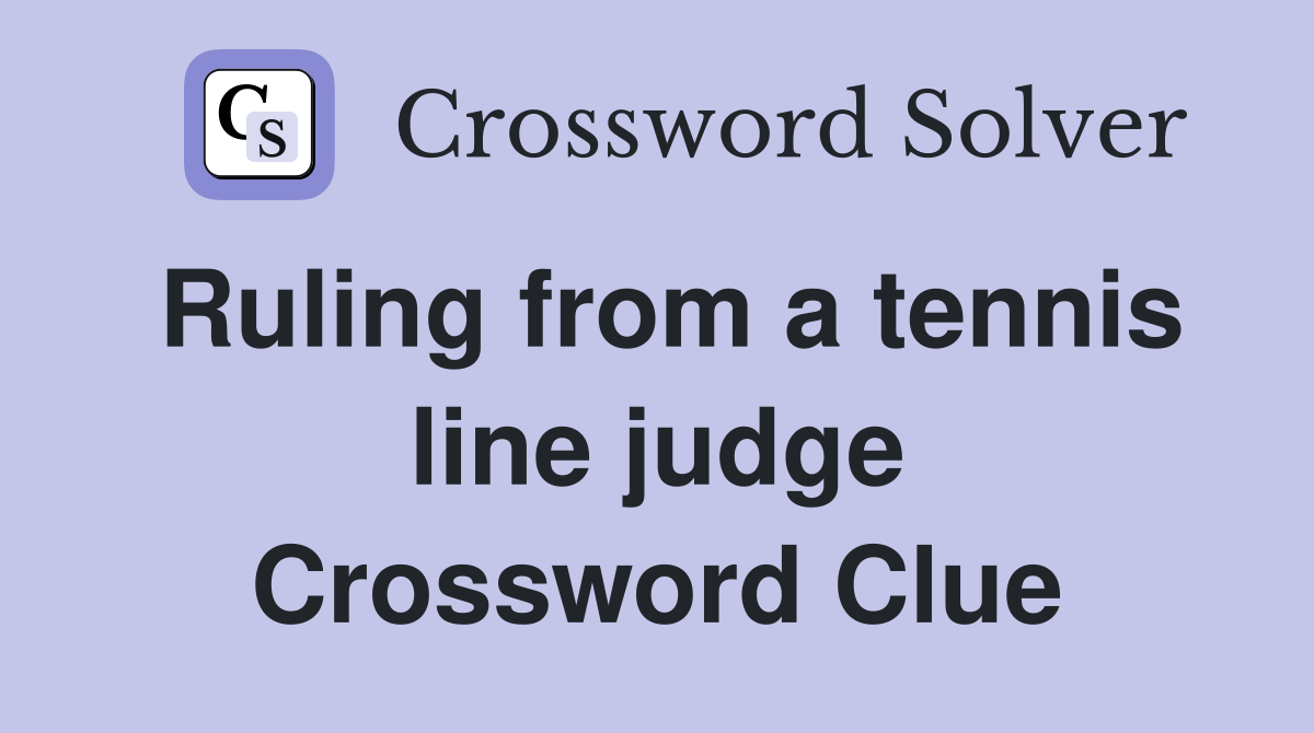 Ruling from a tennis line judge Crossword Clue