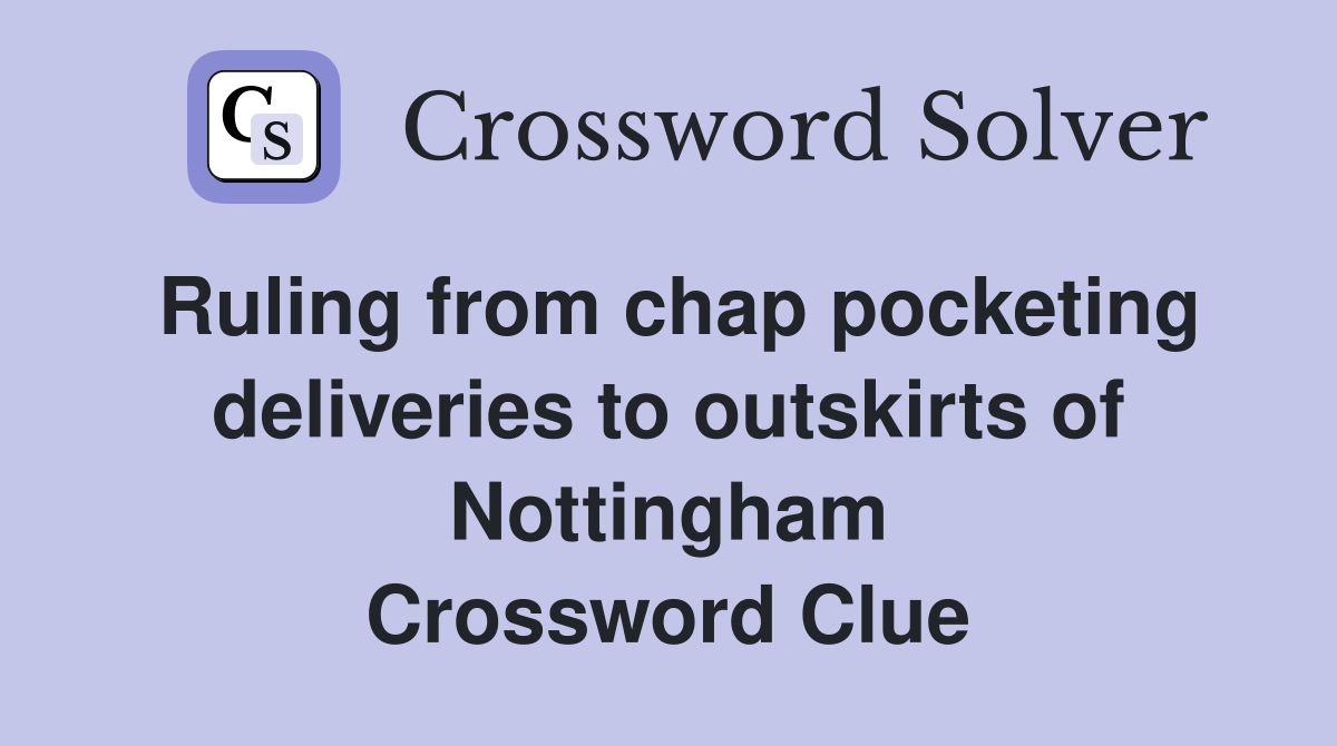 Ruling from chap pocketing deliveries to outskirts of Nottingham Crossword Clue