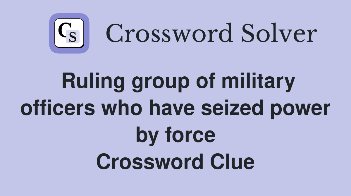Ruling group of military officers who have seized power by force Crossword Clue