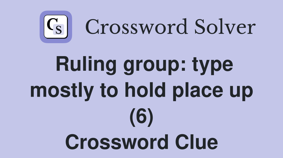 Ruling group: type mostly to hold place up (6) Crossword Clue