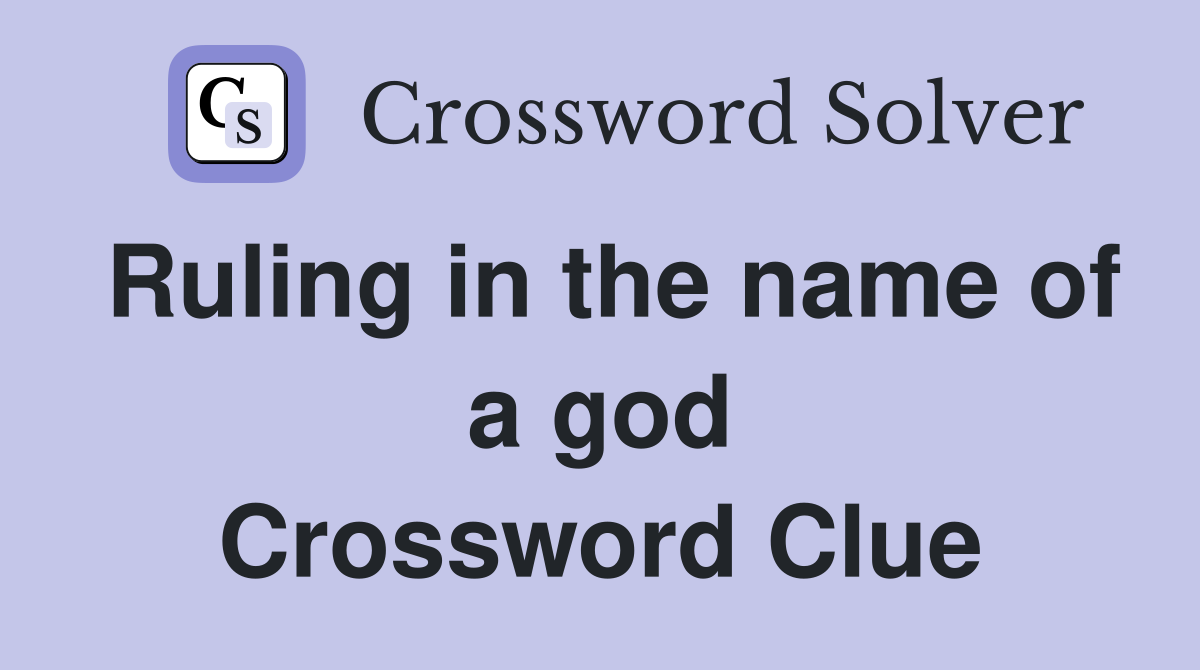 Ruling in the name of a god Crossword Clue