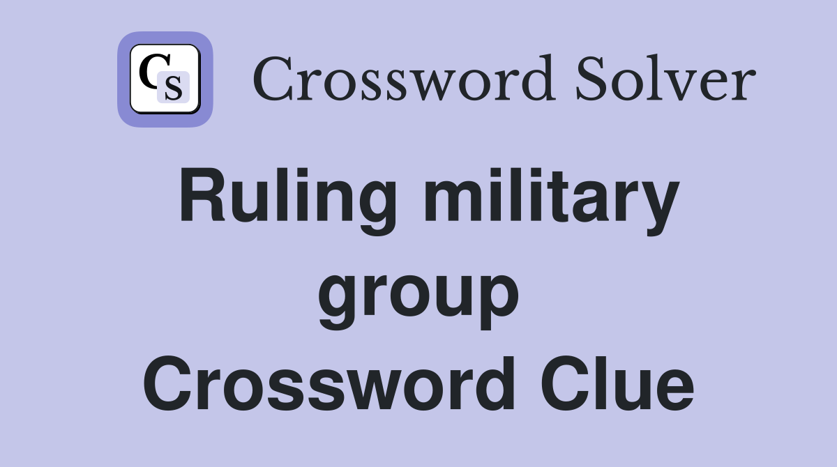Ruling military group Crossword Clue