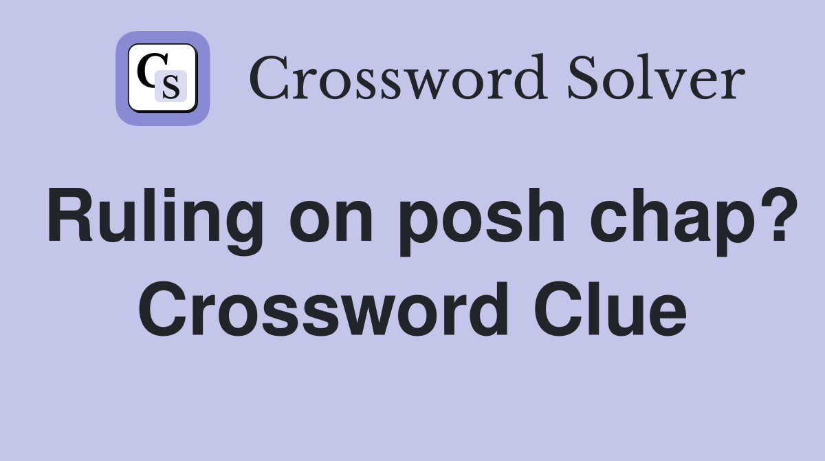 Ruling on posh chap? Crossword Clue