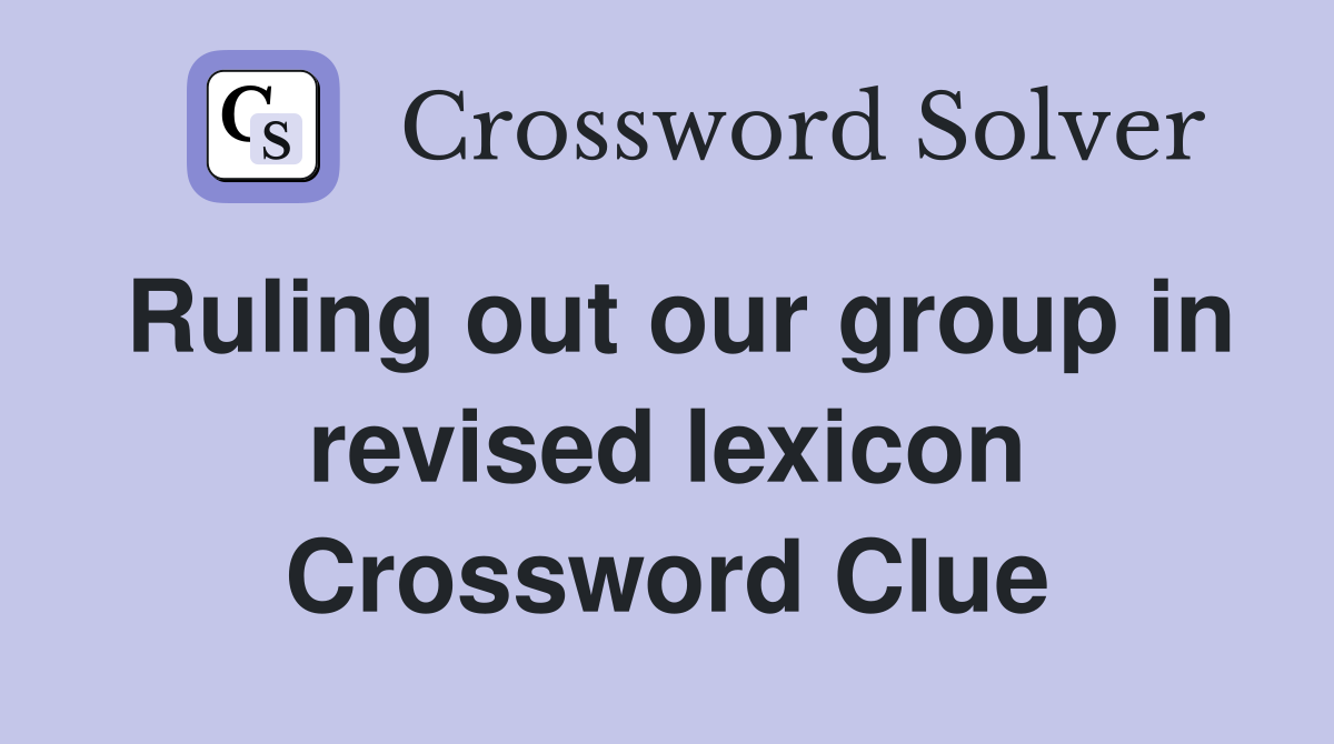 Ruling out our group in revised lexicon Crossword Clue