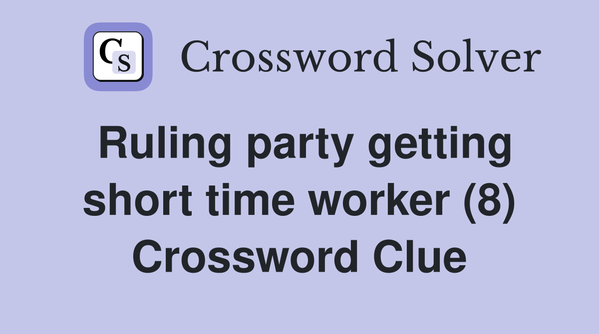 Ruling party getting short time worker (8) Crossword Clue