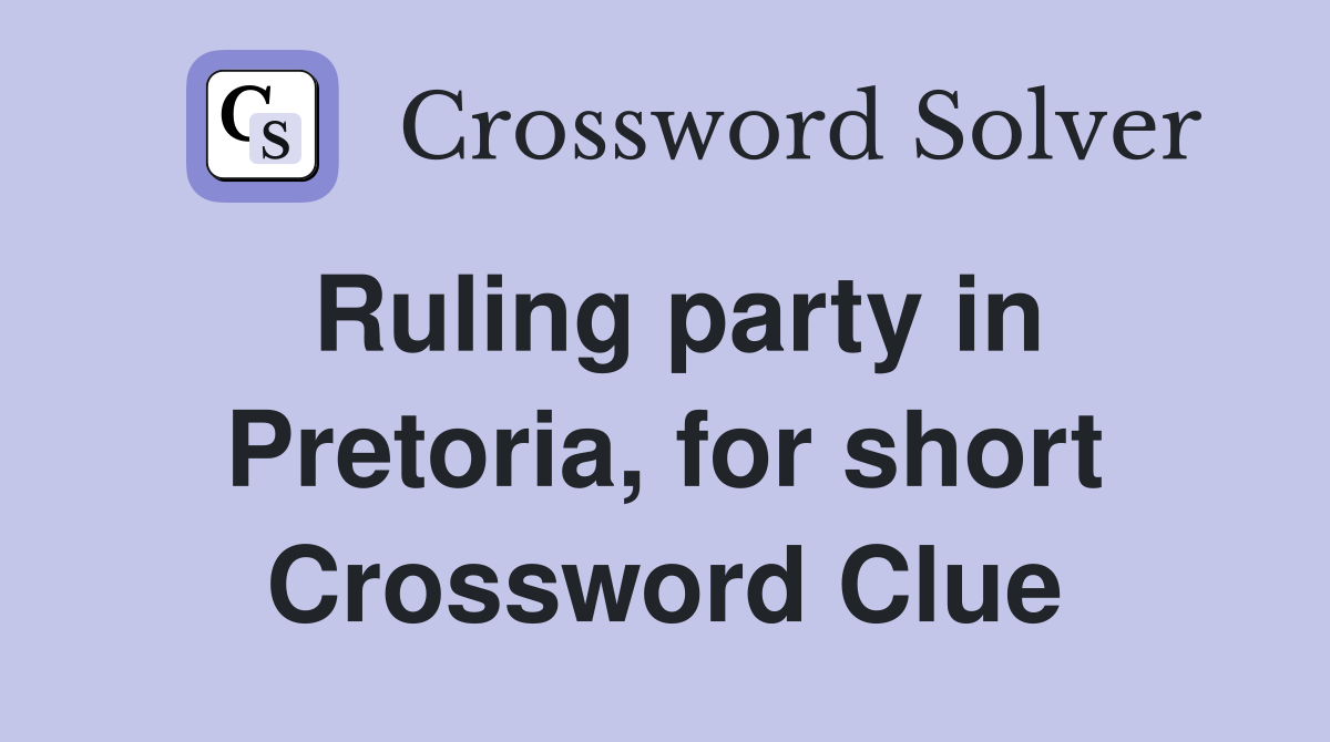 Ruling party in Pretoria, for short Crossword Clue