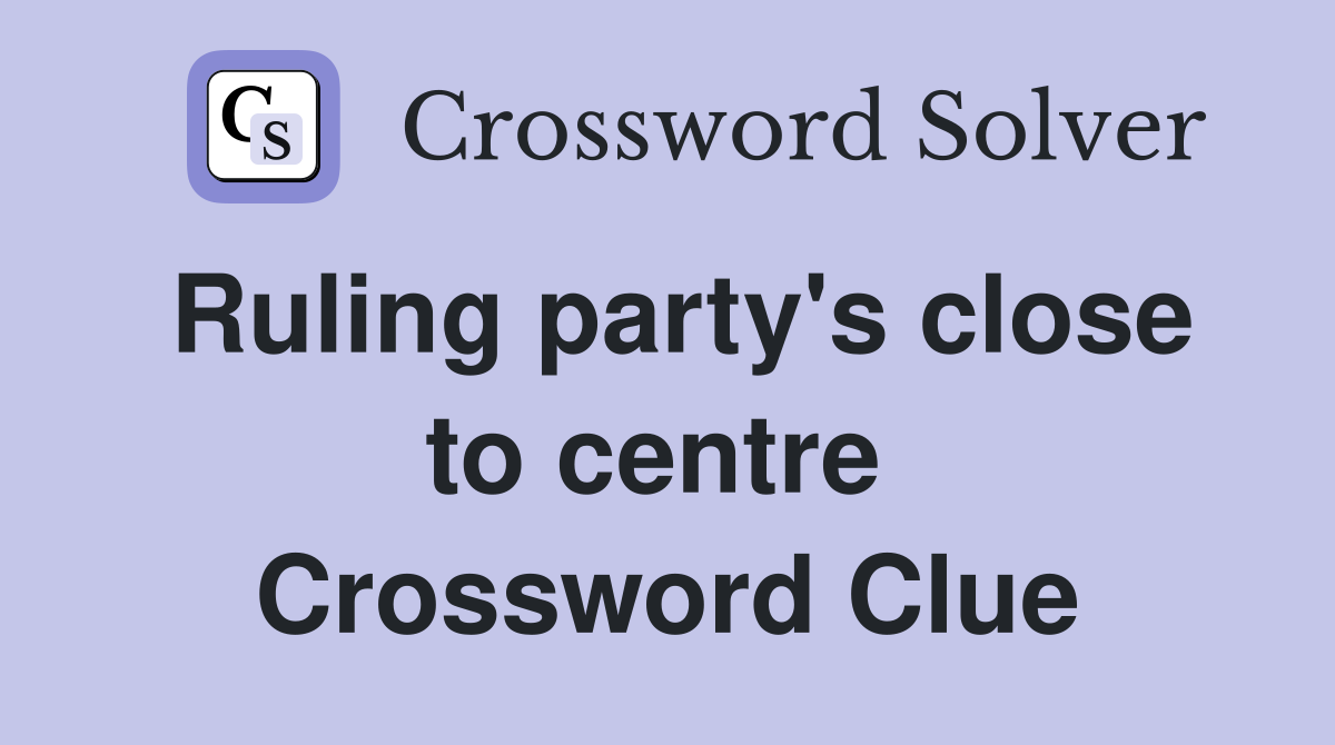 Ruling party's close to centre  Crossword Clue