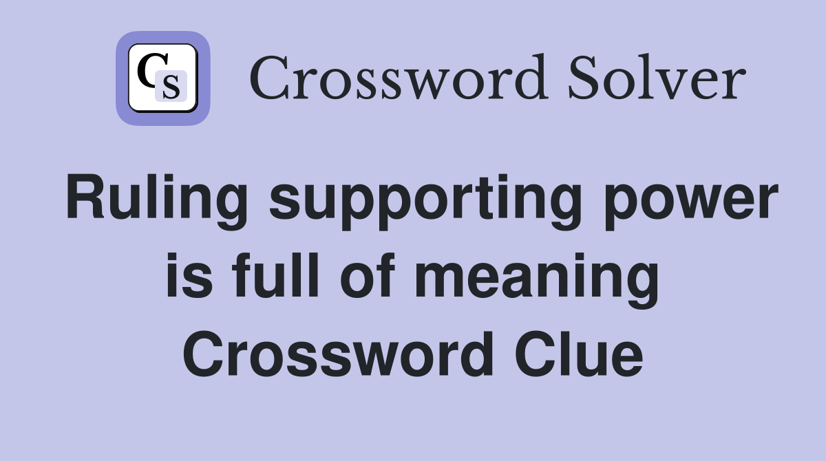 Ruling supporting power is full of meaning Crossword Clue