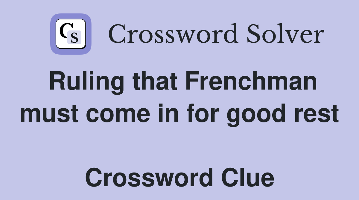 Ruling that Frenchman must come in for good rest  Crossword Clue