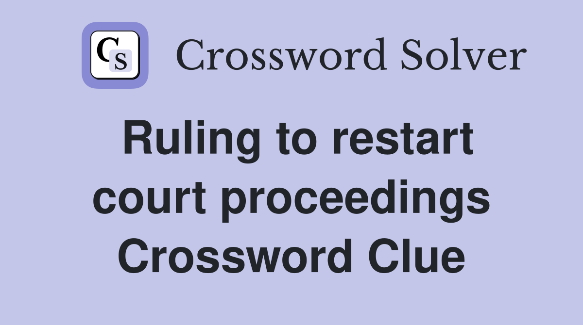 Ruling to restart court proceedings Crossword Clue