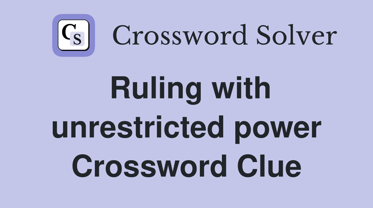 Ruling with unrestricted power Crossword Clue
