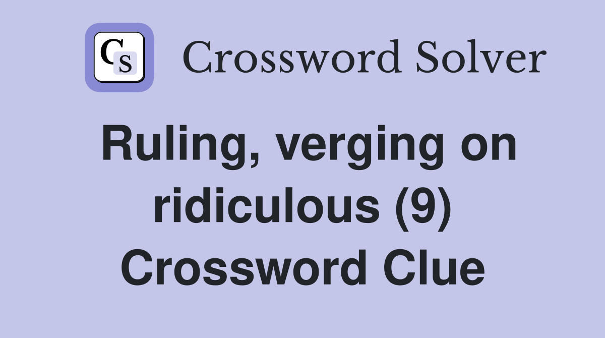 Ruling, verging on ridiculous (9) Crossword Clue