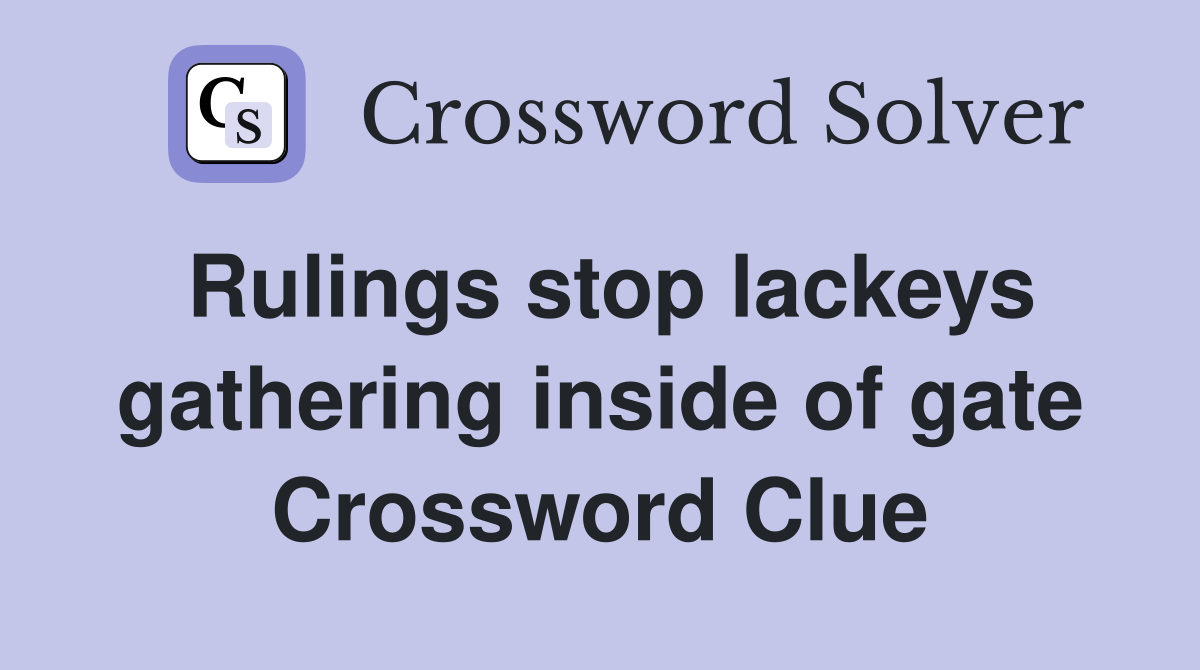 Rulings stop lackeys gathering inside of gate Crossword Clue