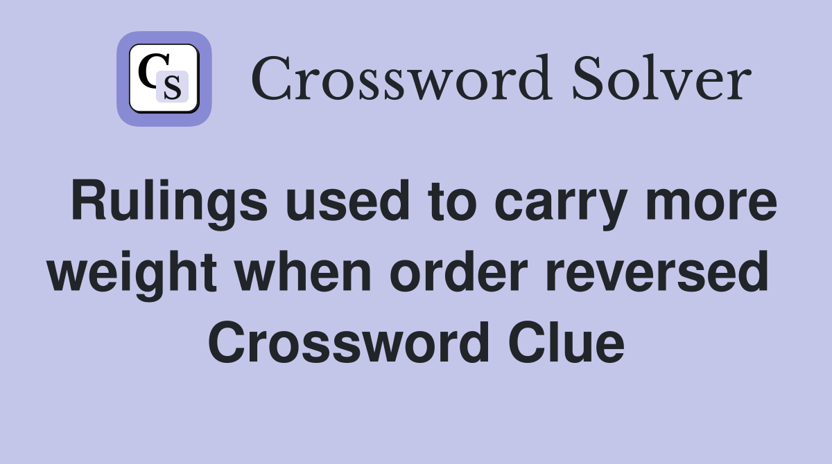 Rulings used to carry more weight when order reversed  Crossword Clue