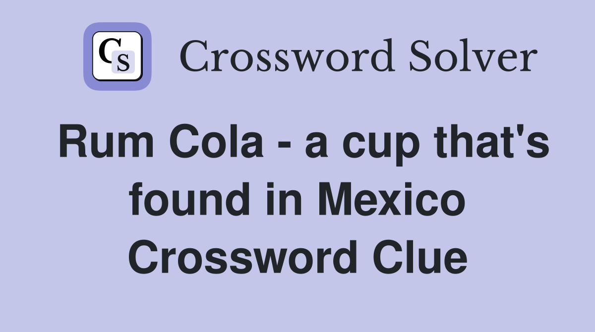 Rum Cola - a cup that's found in Mexico Crossword Clue