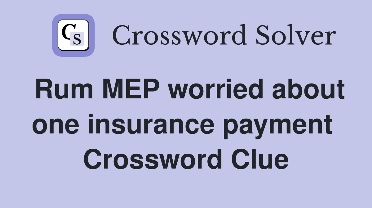 Rum MEP worried about one insurance payment  Crossword Clue