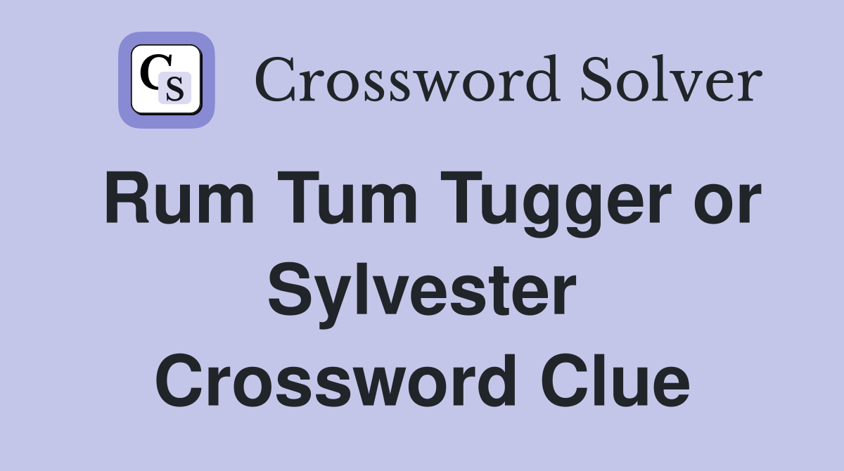 Rum Tum Tugger or Sylvester Crossword Clue