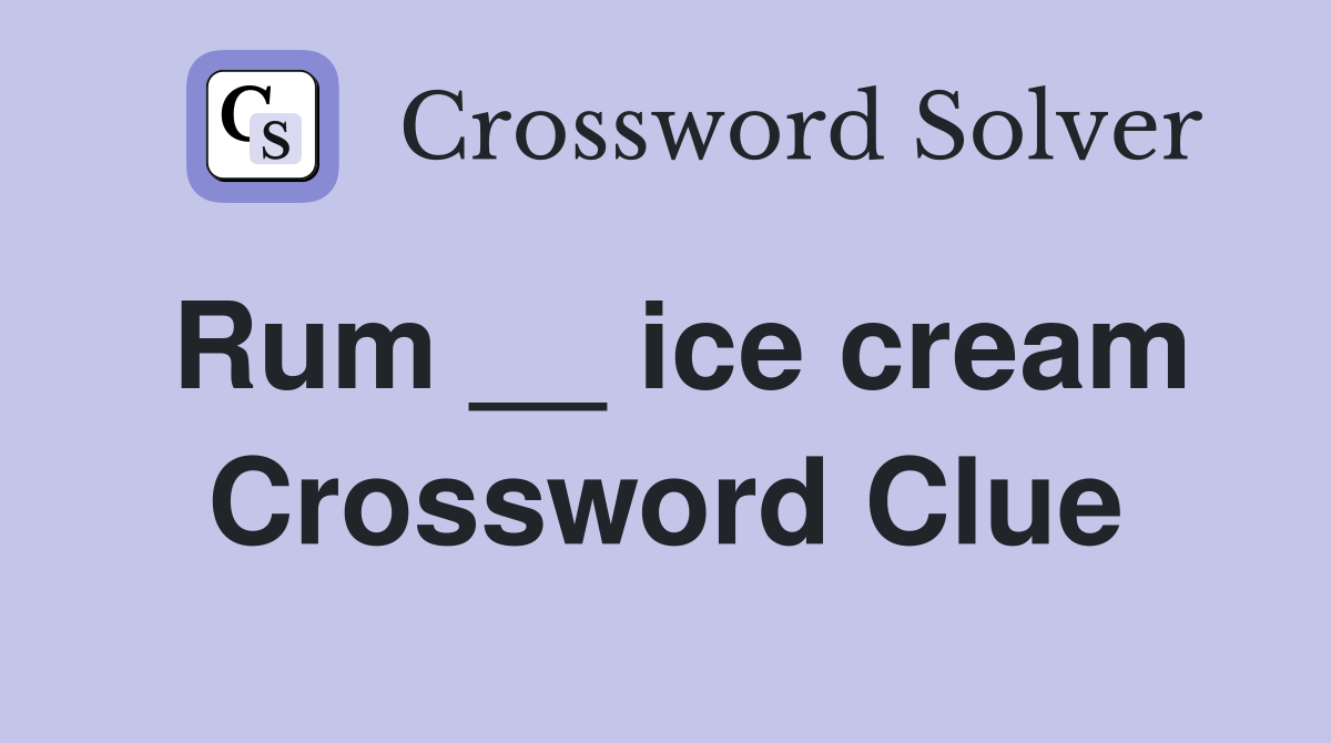 Rum __ ice cream Crossword Clue