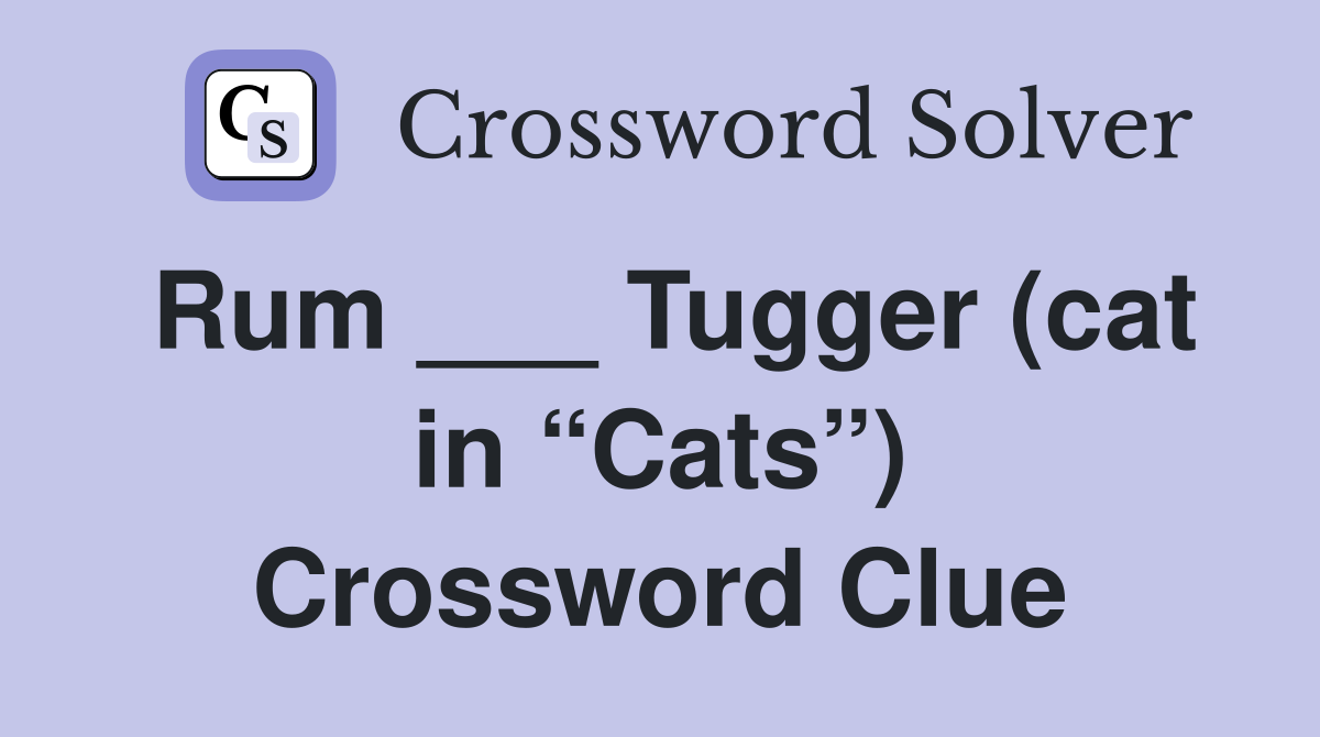 Rum ___ Tugger (cat in “Cats”) Crossword Clue