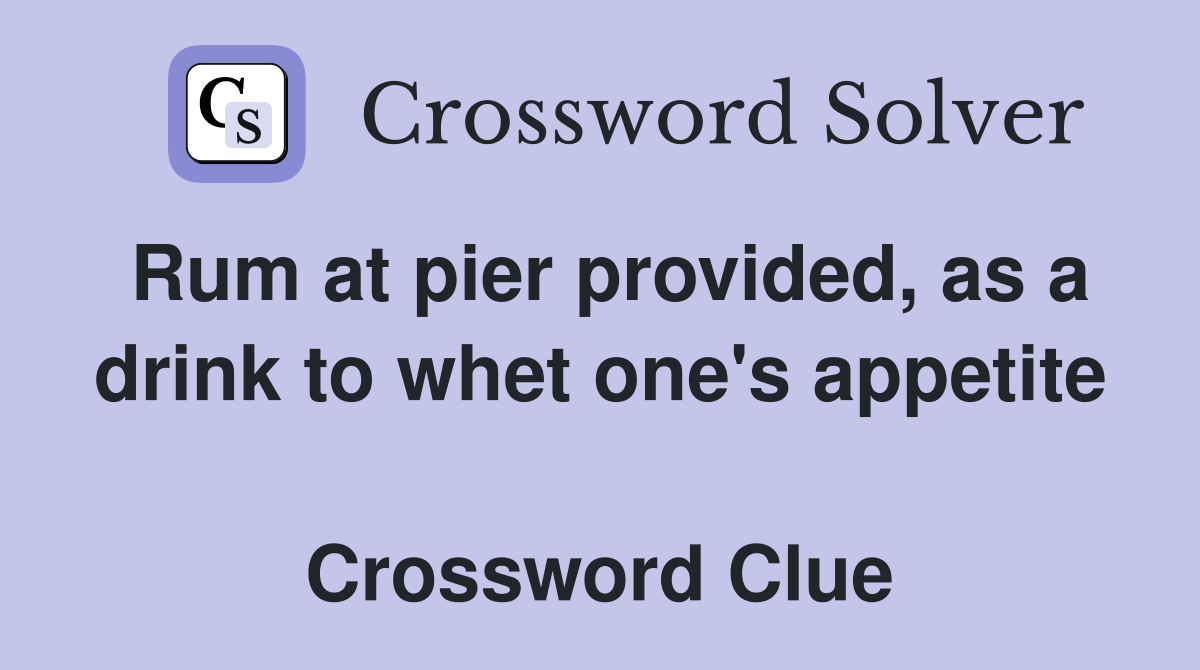 Rum at pier provided, as a drink to whet one's appetite  Crossword Clue