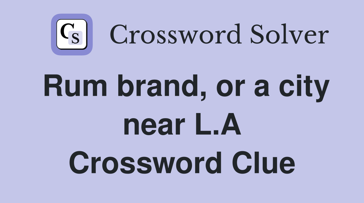 Rum brand, or a city near L.A Crossword Clue