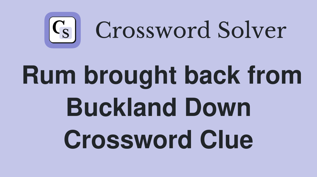 Rum brought back from Buckland Down Crossword Clue