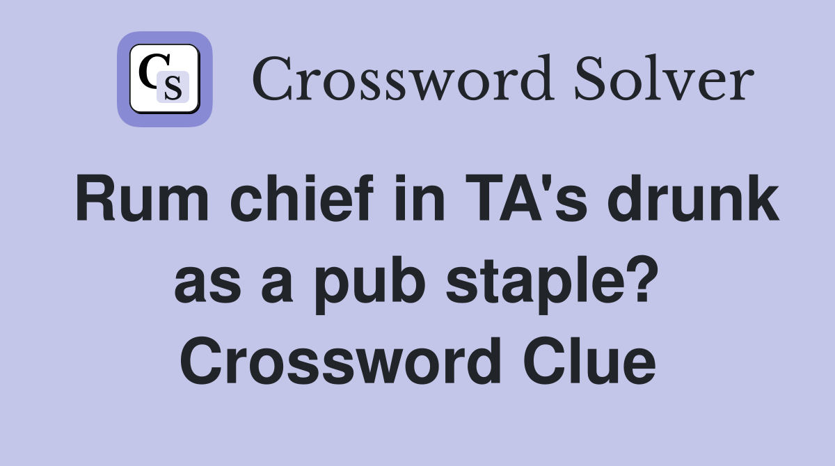 Rum chief in TA's drunk as a pub staple? Crossword Clue