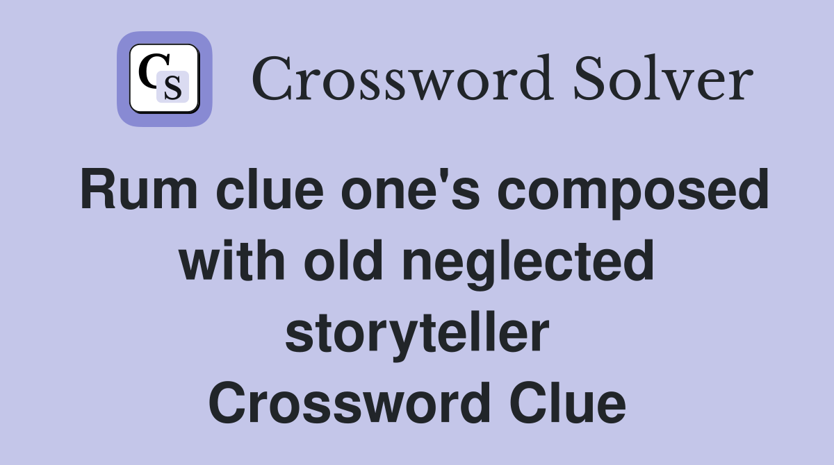 Rum clue one's composed with old neglected storyteller Crossword Clue